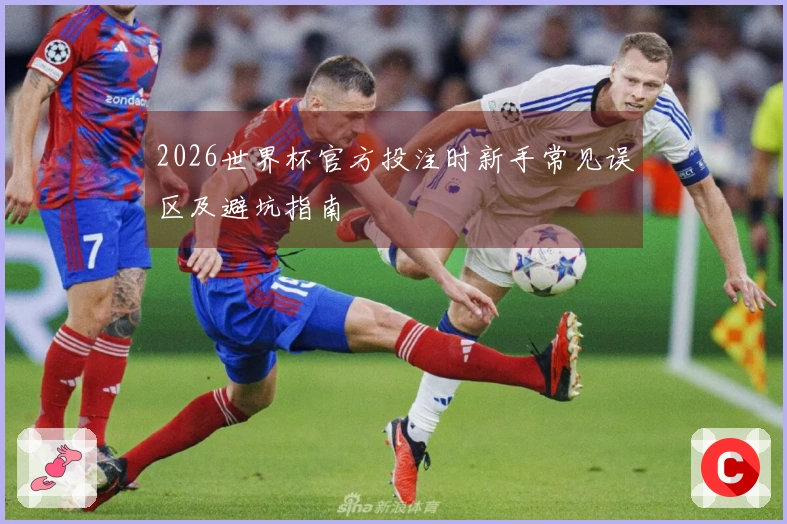 2026世界杯官方投注时新手常见误区及避坑指南