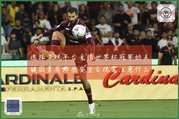 选择正规平台竞猜世界杯冠军的关键因素有哪些安全合规需注意什么